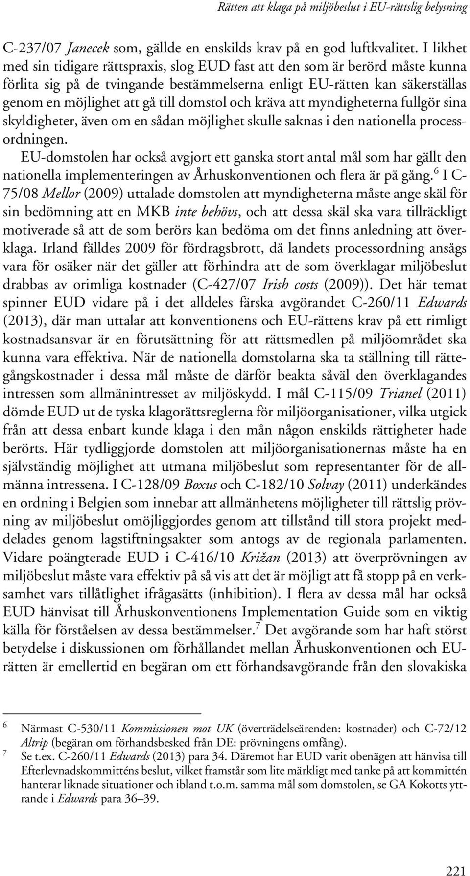 domstol och kräva att myndigheterna fullgör sina skyldigheter, även om en sådan möjlighet skulle saknas i den nationella processordningen.
