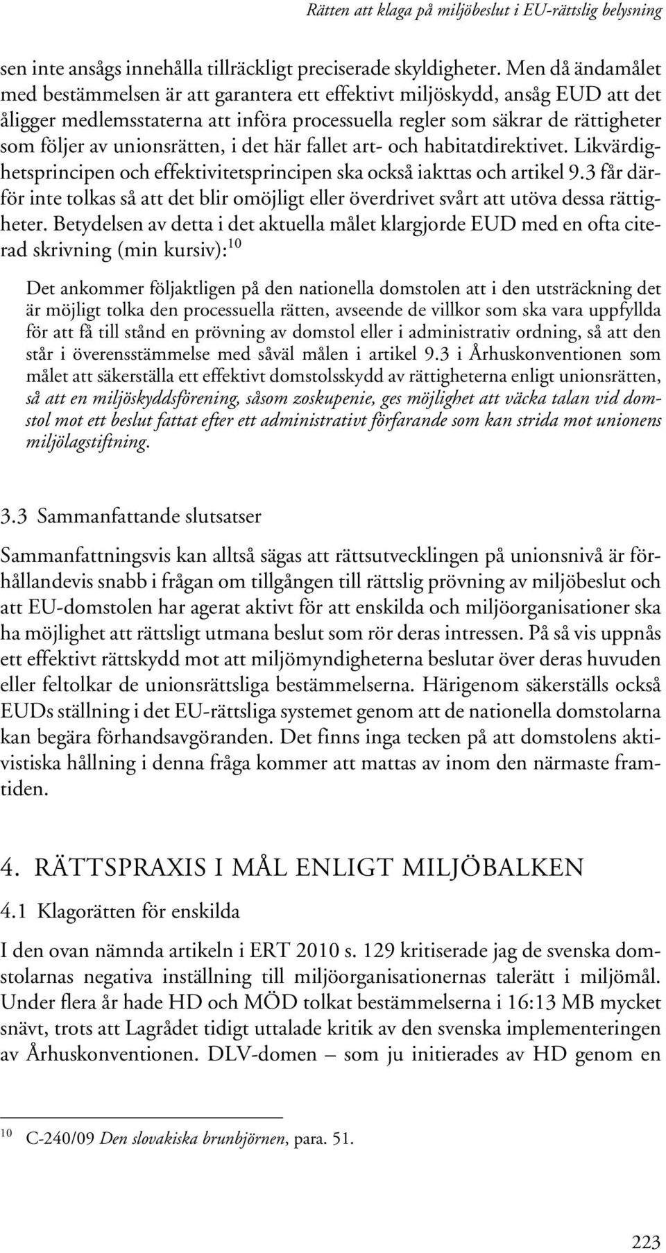 unionsrätten, i det här fallet art- och habitatdirektivet. Likvärdighetsprincipen och effektivitetsprincipen ska också iakttas och artikel 9.