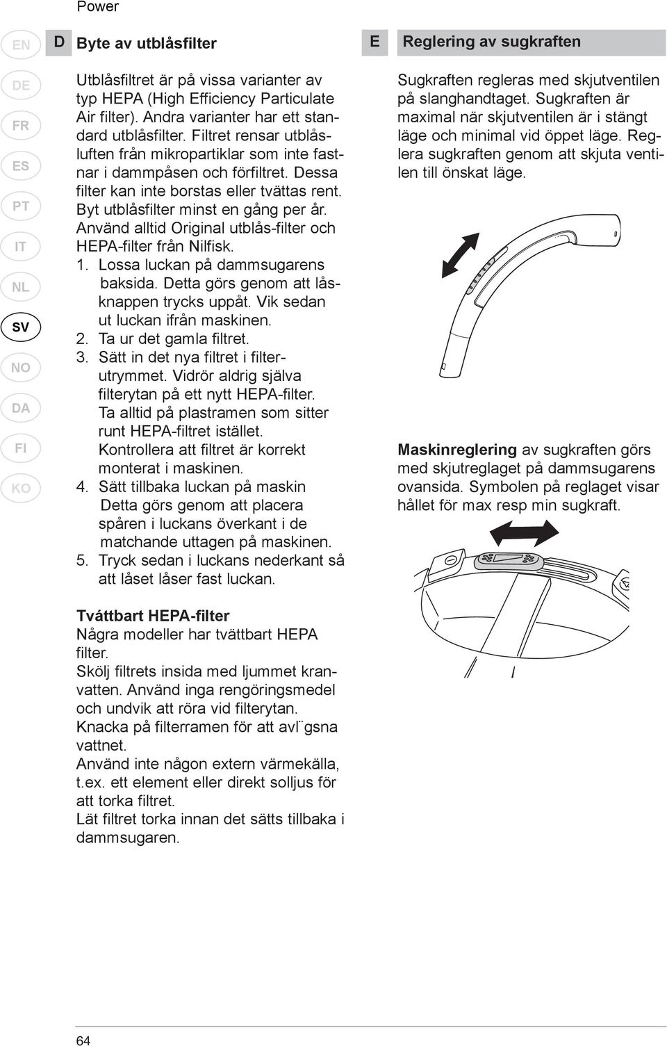 Använd alltid Original utblås-filter och HEPA-filter från Nilfisk. 1. Lossa luckan på dammsugarens baksida. Detta görs genom att låsknappen trycks uppåt. Vik sedan ut luckan ifrån maskinen. 2.