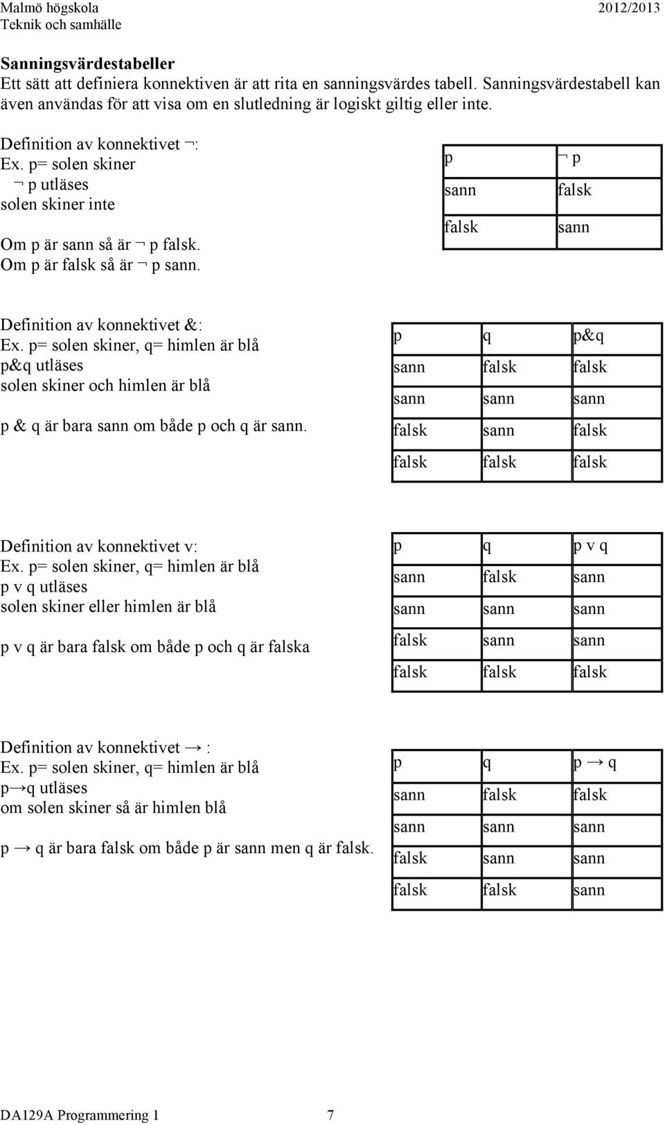 p= solen skiner, q= himlen är blå p&q utläses solen skiner och himlen är blå p & q är bara sann om både p och q är sann.