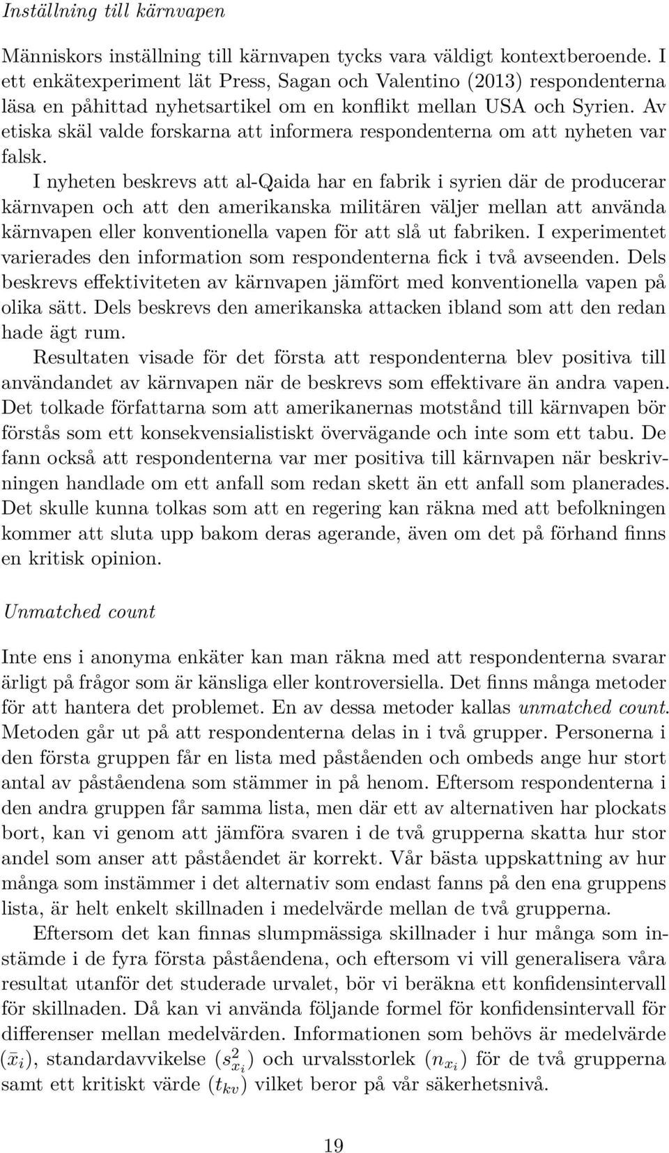 Av etiska skäl valde forskarna att informera respondenterna om att nyheten var falsk.