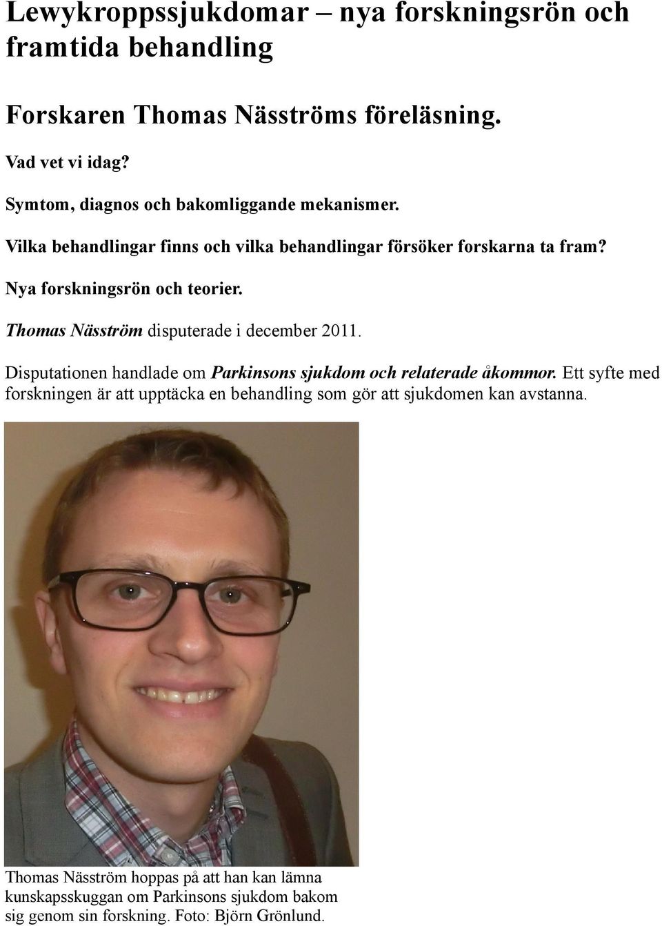 Thomas Näsström disputerade i december 2011. Disputationen handlade om Parkinsons sjukdom och relaterade åkommor.