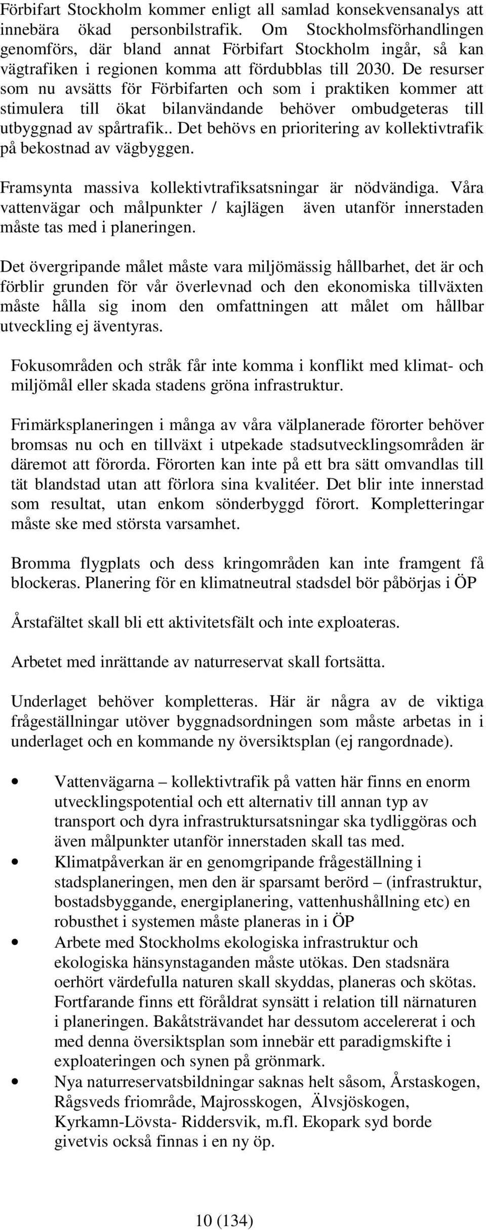 De resurser som nu avsätts för Förbifarten och som i praktiken kommer att stimulera till ökat bilanvändande behöver ombudgeteras till utbyggnad av spårtrafik.