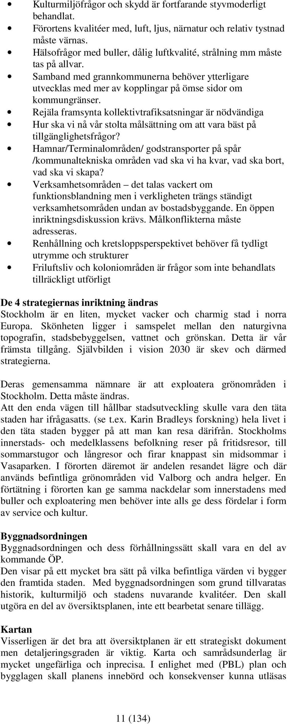 Rejäla framsynta kollektivtrafiksatsningar är nödvändiga Hur ska vi nå vår stolta målsättning om att vara bäst på tillgänglighetsfrågor?
