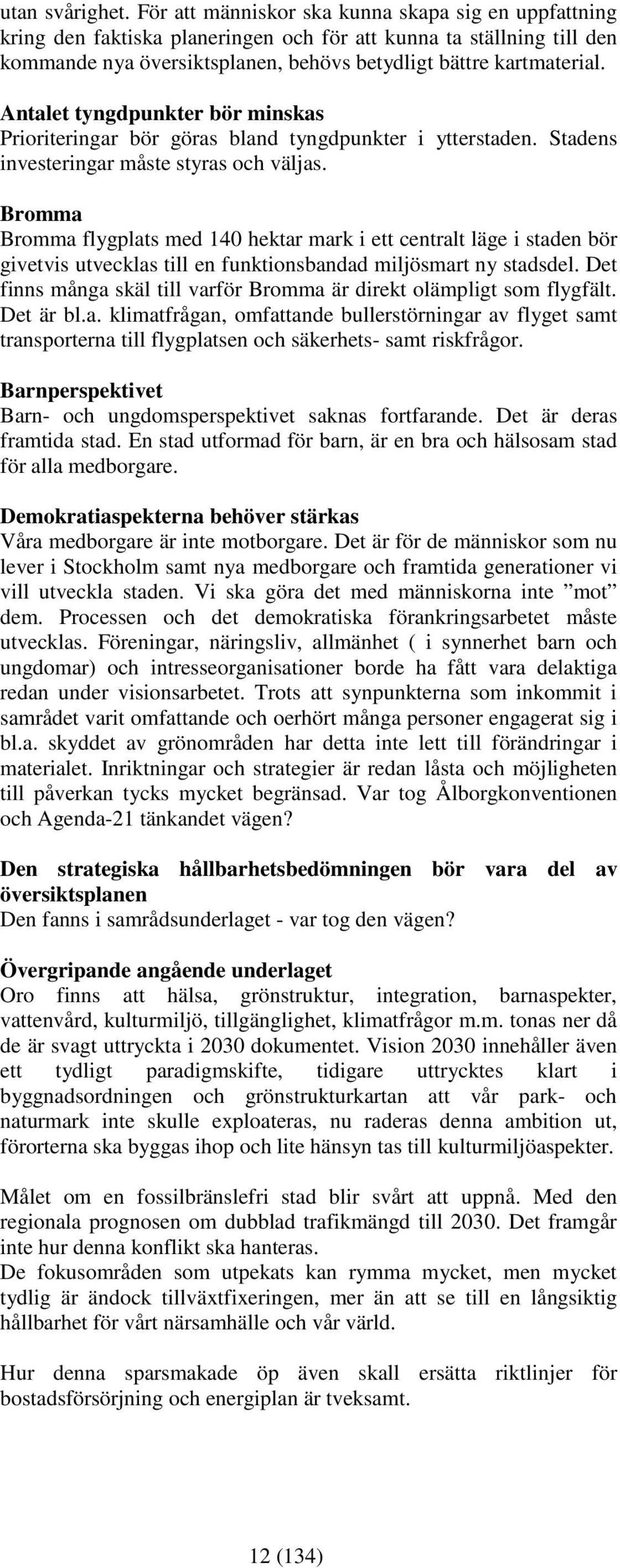 Antalet tyngdpunkter bör minskas Prioriteringar bör göras bland tyngdpunkter i ytterstaden. Stadens investeringar måste styras och väljas.