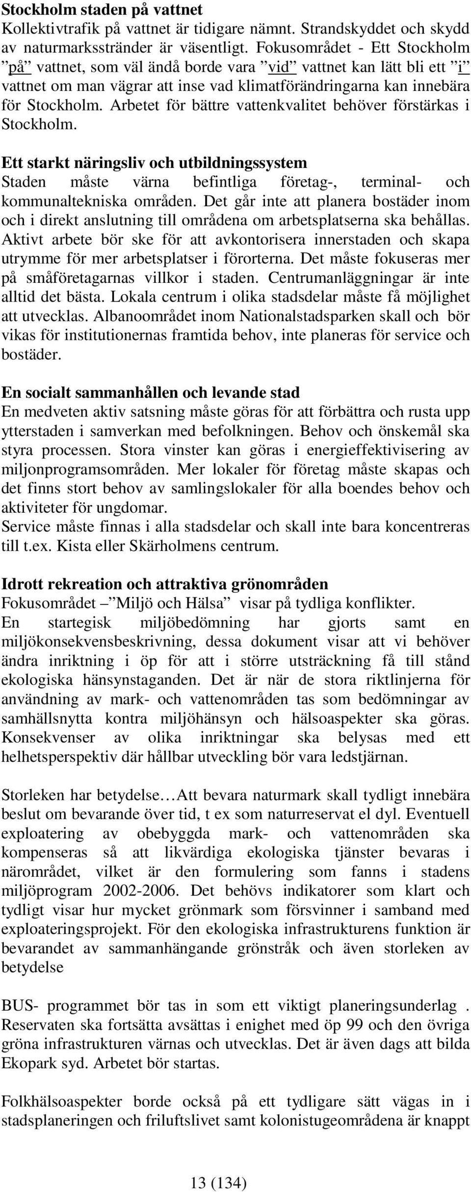 Arbetet för bättre vattenkvalitet behöver förstärkas i Stockholm. Ett starkt näringsliv och utbildningssystem Staden måste värna befintliga företag-, terminal- och kommunaltekniska områden.