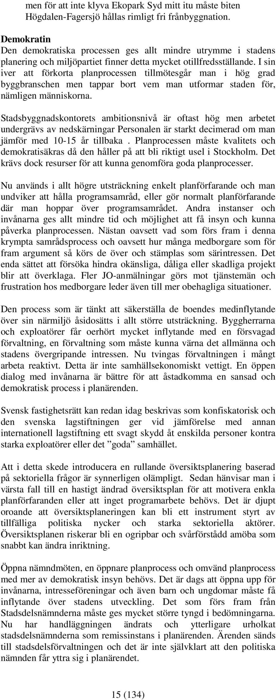 I sin iver att förkorta planprocessen tillmötesgår man i hög grad byggbranschen men tappar bort vem man utformar staden för, nämligen människorna.