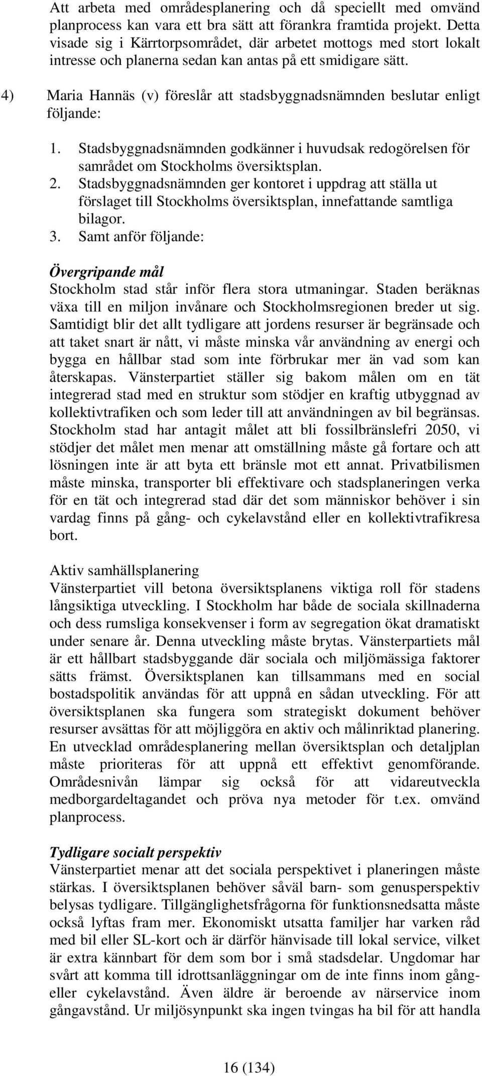 4) Maria Hannäs (v) föreslår att stadsbyggnadsnämnden beslutar enligt följande: 1. Stadsbyggnadsnämnden godkänner i huvudsak redogörelsen för samrådet om Stockholms översiktsplan. 2.