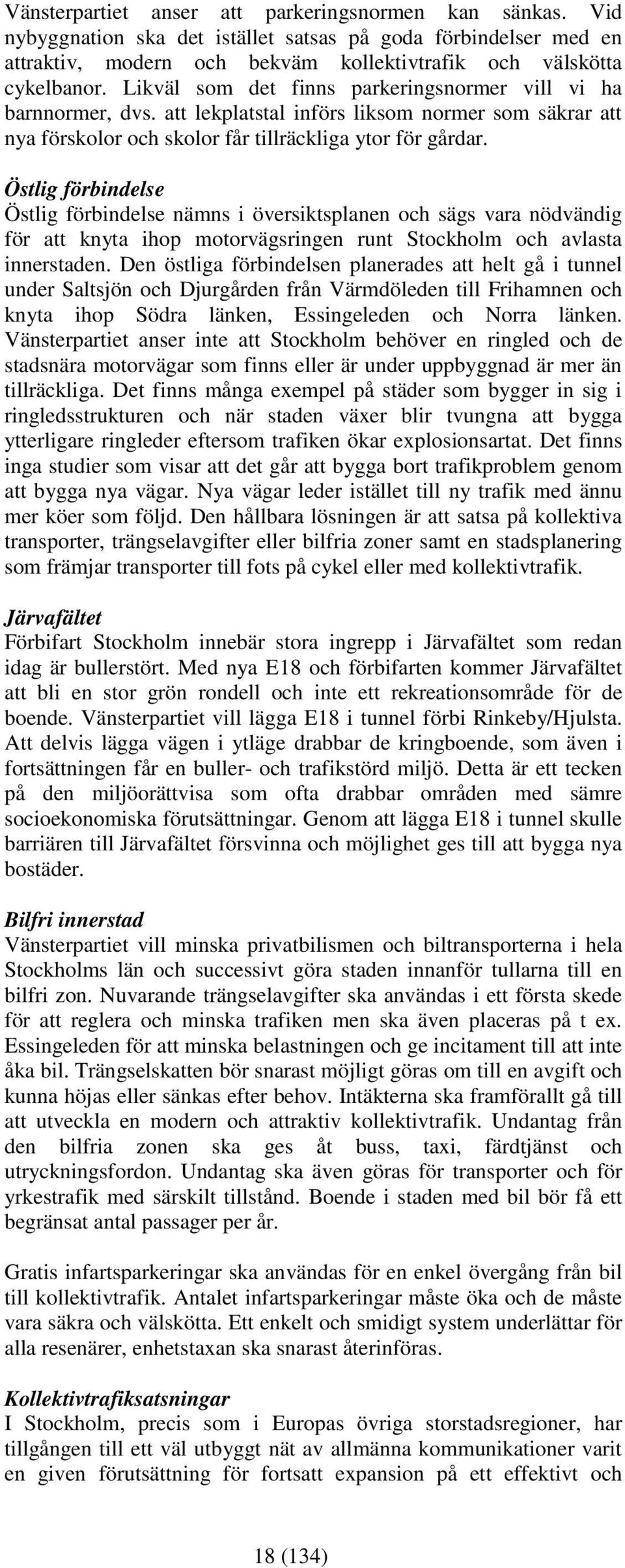 Östlig förbindelse Östlig förbindelse nämns i översiktsplanen och sägs vara nödvändig för att knyta ihop motorvägsringen runt Stockholm och avlasta innerstaden.