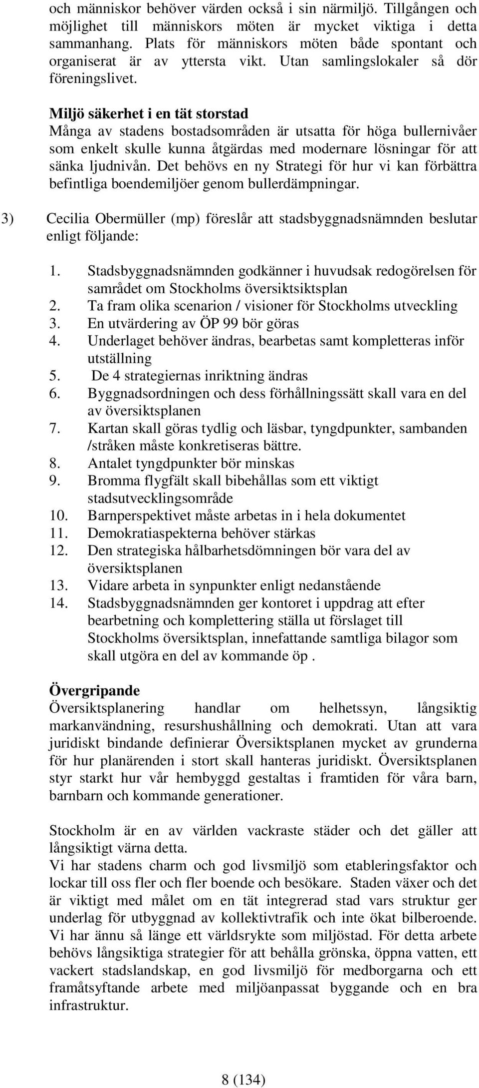 Miljö säkerhet i en tät storstad Många av stadens bostadsområden är utsatta för höga bullernivåer som enkelt skulle kunna åtgärdas med modernare lösningar för att sänka ljudnivån.