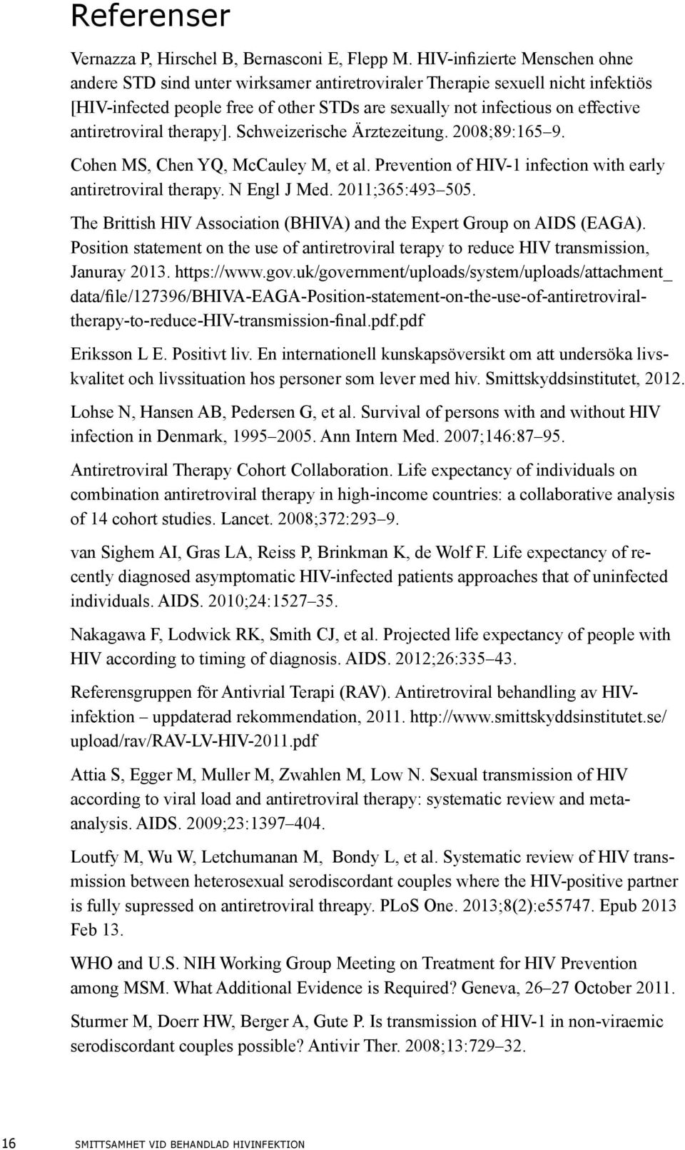 antiretroviral therapy]. Schweizerische Ärztezeitung. 2008;89:165 9. Cohen MS, Chen YQ, McCauley M, et al. Prevention of HIV-1 infection with early antiretroviral therapy. N Engl J Med.