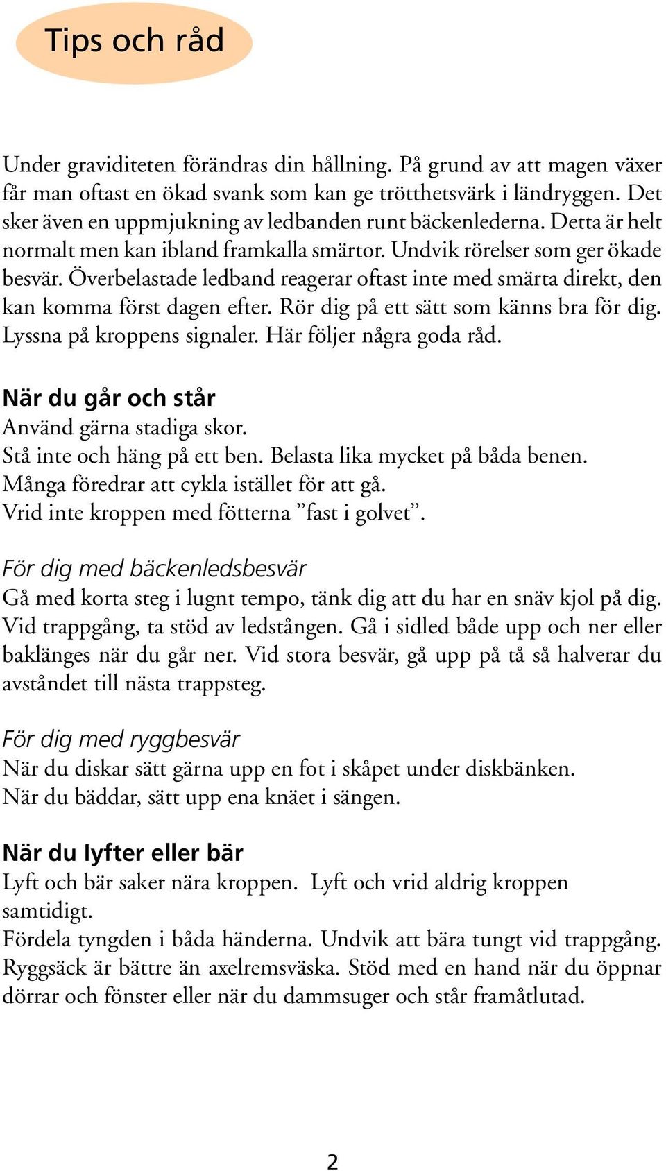 Överbelastade ledband reagerar oftast inte med smärta direkt, den kan komma först dagen efter. Rör dig på ett sätt som känns bra för dig. Lyssna på kroppens signaler. Här följer några goda råd.