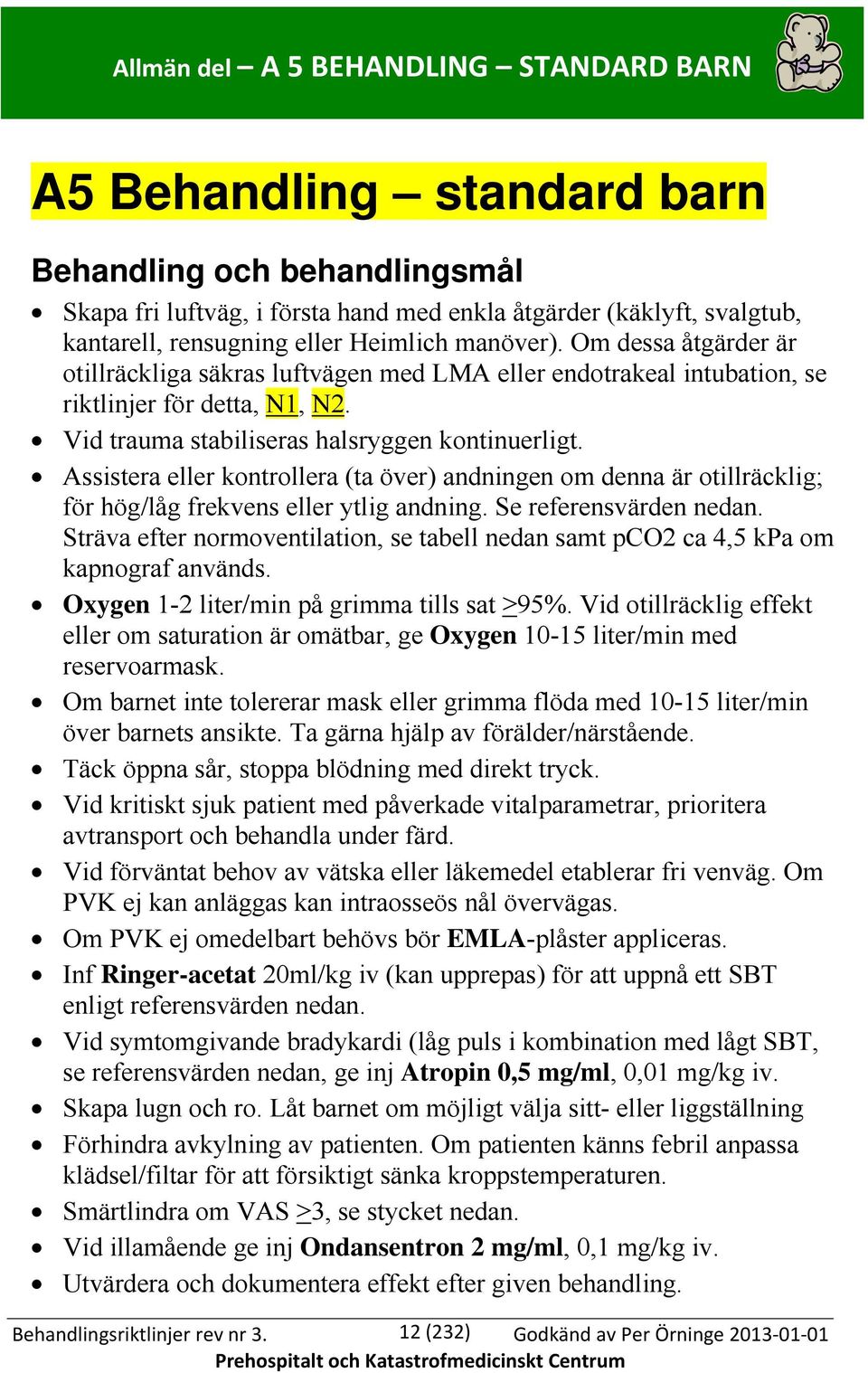 Assistera eller kontrollera (ta över) andningen om denna är otillräcklig; för hög/låg frekvens eller ytlig andning. Se referensvärden nedan.