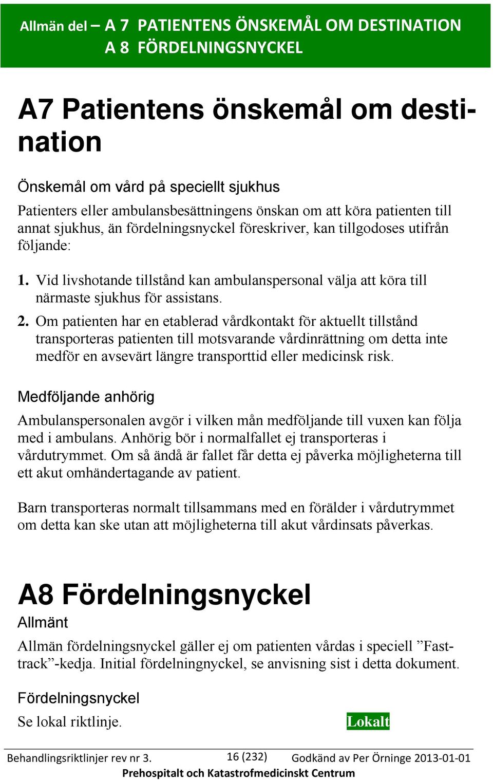 Vid livshotande tillstånd kan ambulanspersonal välja att köra till närmaste sjukhus för assistans. 2.