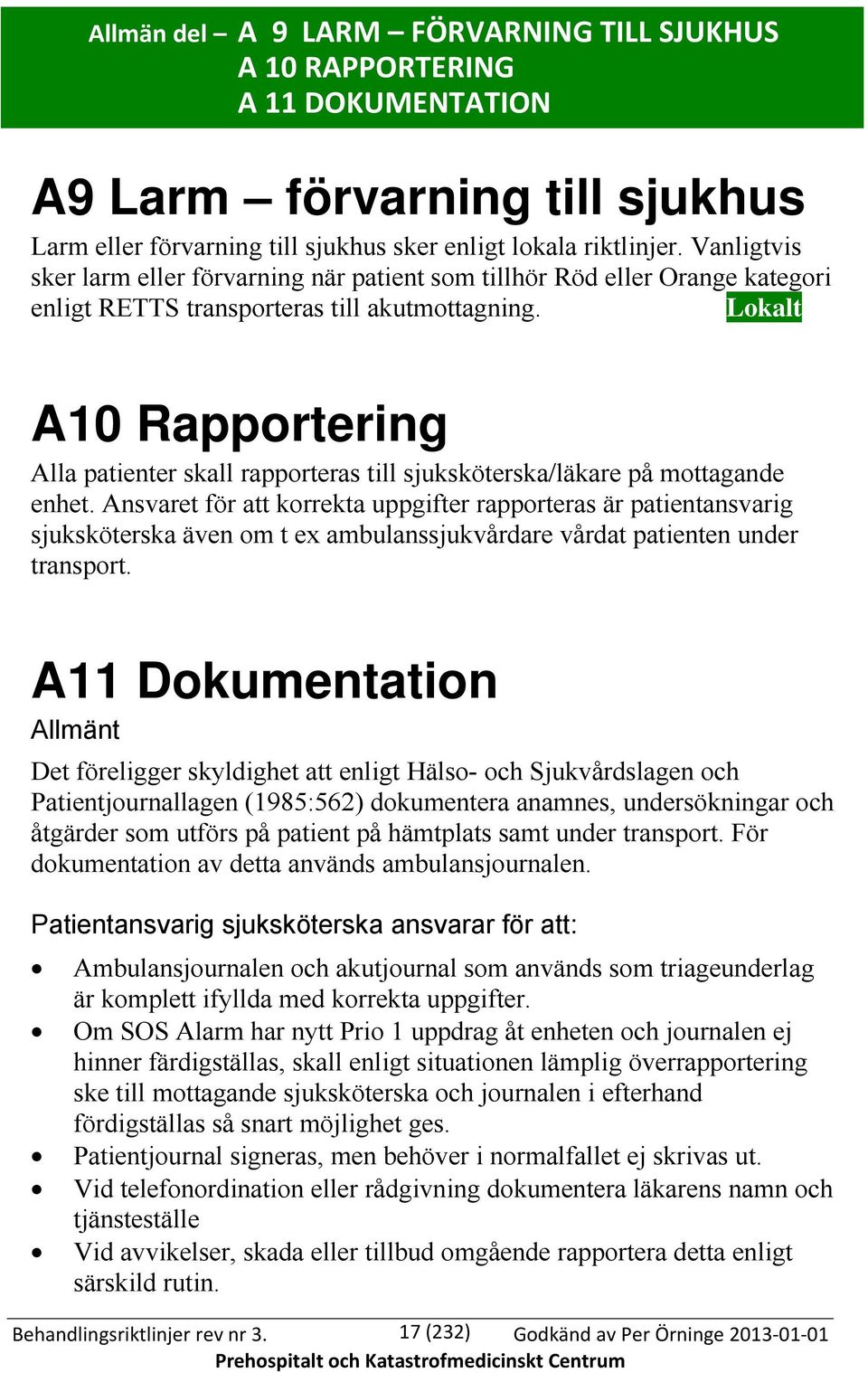 Lokalt A10 Rapportering Alla patienter skall rapporteras till sjuksköterska/läkare på mottagande enhet.