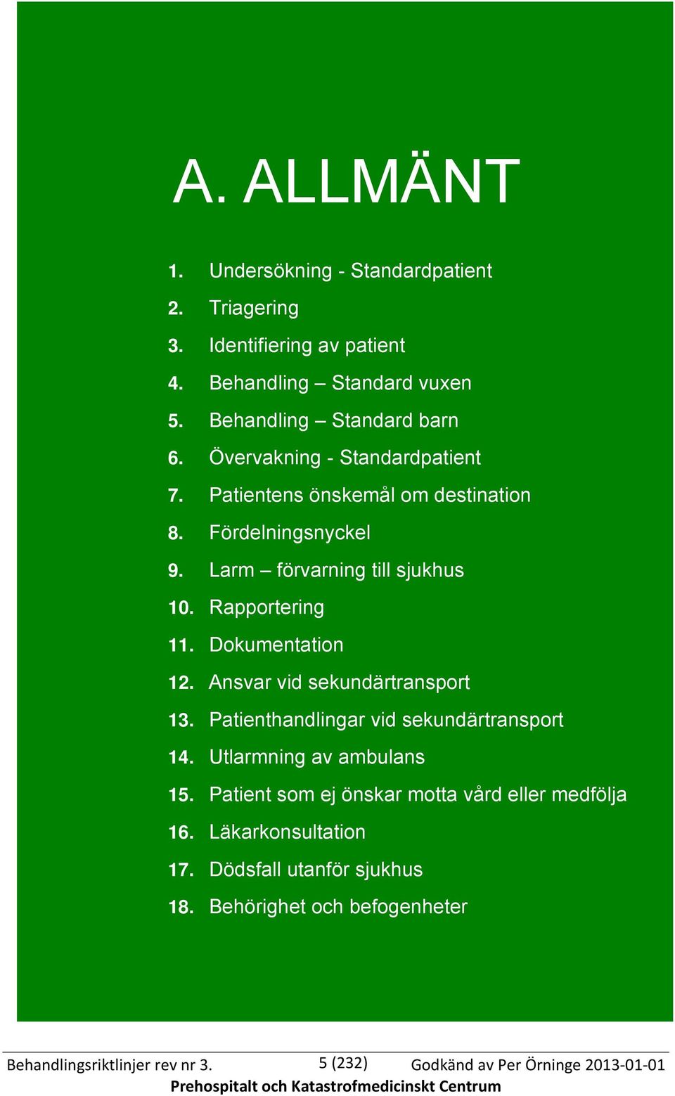 Dokumentation 12. Ansvar vid sekundärtransport 13. Patienthandlingar vid sekundärtransport 14. Utlarmning av ambulans 15.