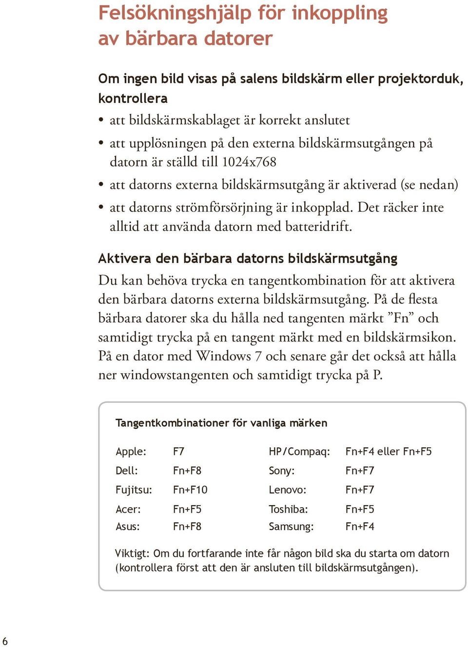 Det räcker inte alltid att använda datorn med batteridrift.