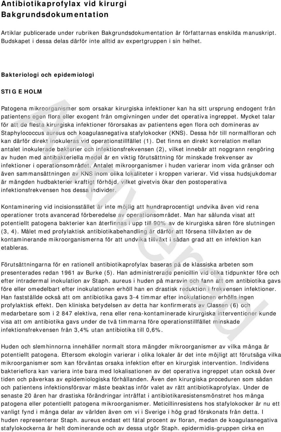 Bakteriologi och epidemiologi STIG E HOLM Patogena mikroorganismer som orsakar kirurgiska infektioner kan ha sitt ursprung endogent från patientens egen flora eller exogent från omgivningen under det