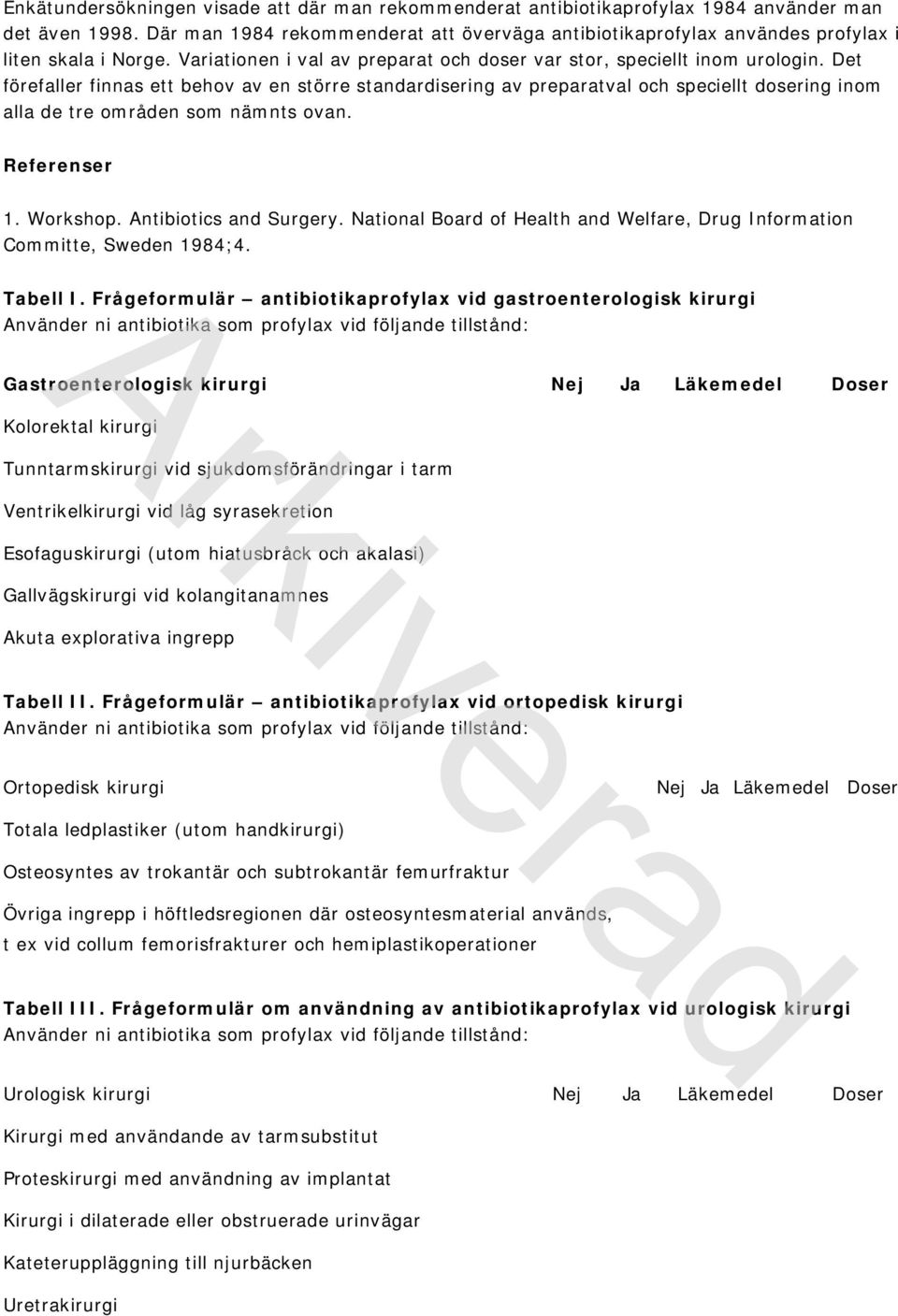 Det förefaller finnas ett behov av en större standardisering av preparatval och speciellt dosering inom alla de tre områden som nämnts ovan. Referenser 1. Workshop. Antibiotics and Surgery.