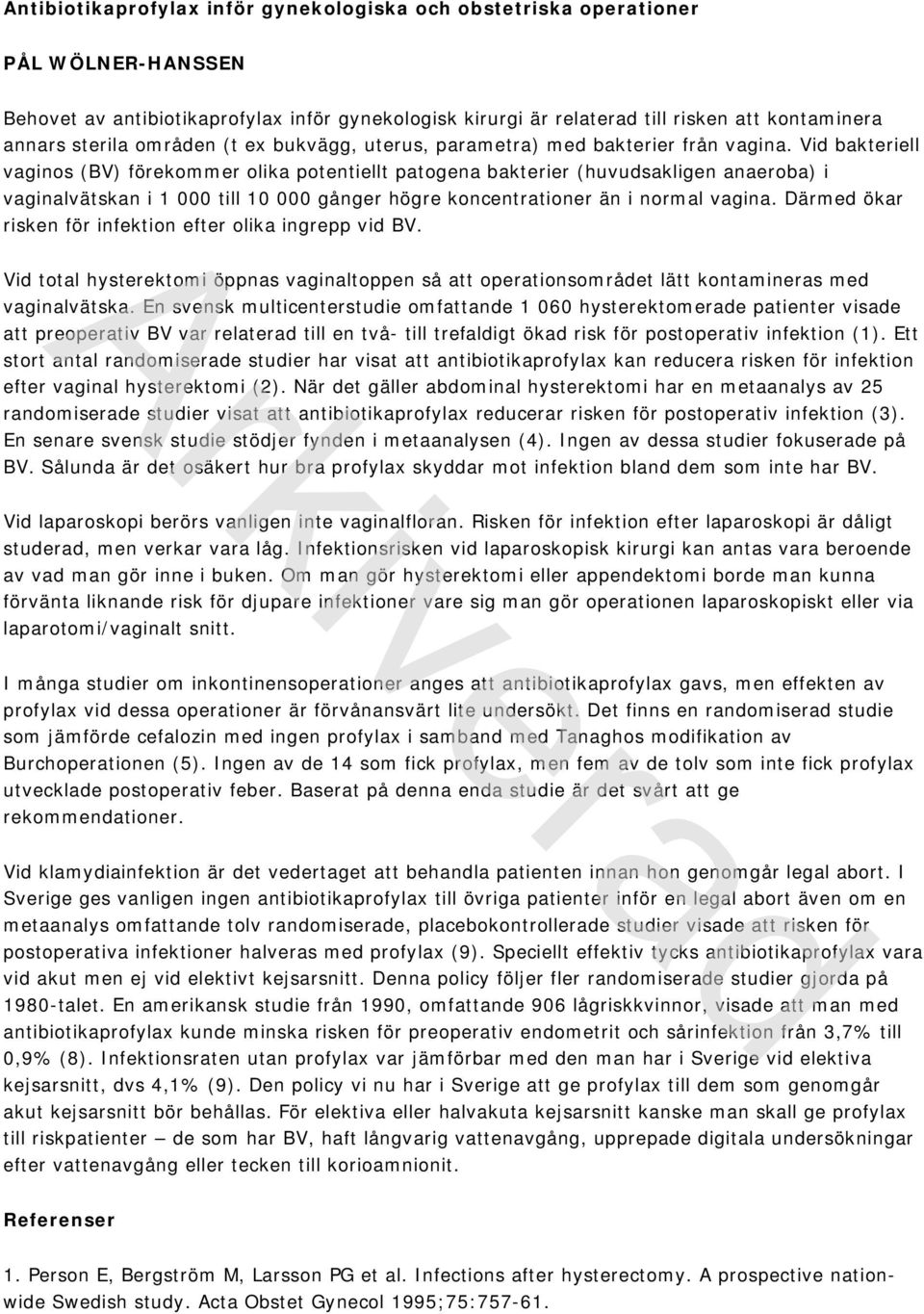 Vid bakteriell vaginos (BV) förekommer olika potentiellt patogena bakterier (huvudsakligen anaeroba) i vaginalvätskan i 1 000 till 10 000 gånger högre koncentrationer än i normal vagina.
