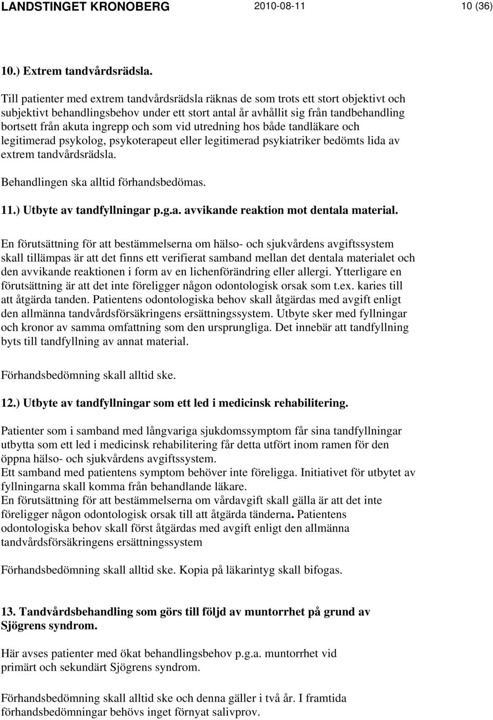 och som vid utredning hos både tandläkare och legitimerad psykolog, psykoterapeut eller legitimerad psykiatriker bedömts lida av extrem tandvårdsrädsla. Behandlingen ska alltid förhandsbedömas. 11.