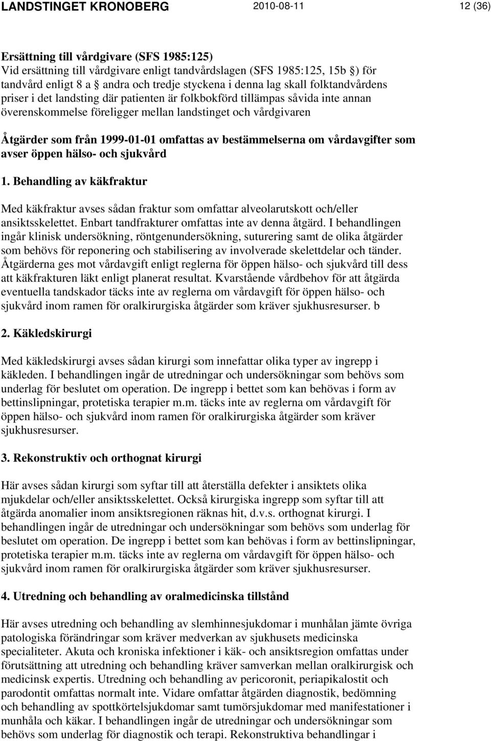 från 1999-01-01 omfattas av bestämmelserna om vårdavgifter som avser öppen hälso- och sjukvård 1.