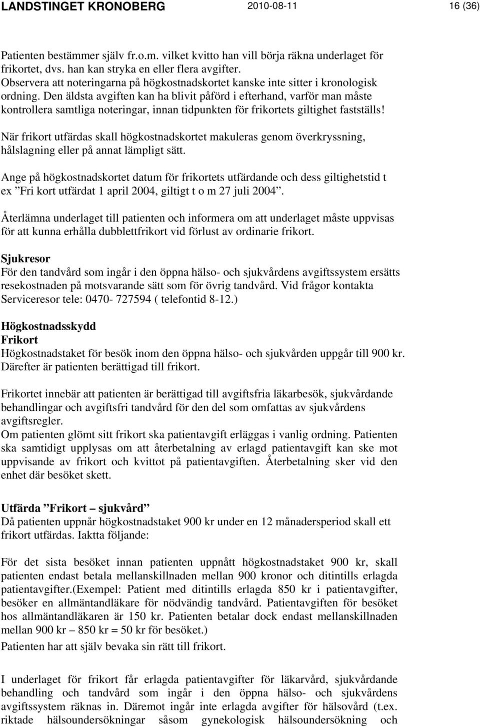 Den äldsta avgiften kan ha blivit påförd i efterhand, varför man måste kontrollera samtliga noteringar, innan tidpunkten för frikortets giltighet fastställs!