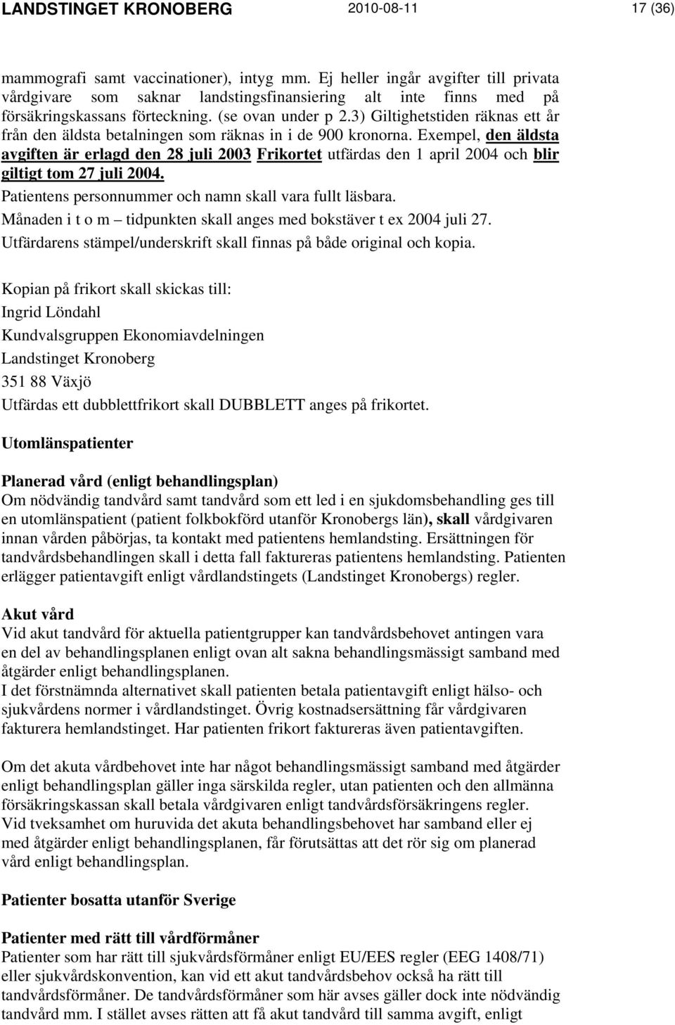 3) Giltighetstiden räknas ett år från den äldsta betalningen som räknas in i de 900 kronorna.