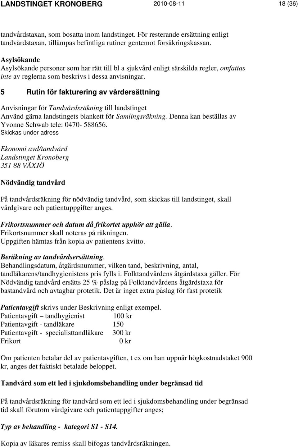 5 Rutin för fakturering av vårdersättning Anvisningar för Tandvårdsräkning till landstinget Använd gärna landstingets blankett för Samlingsräkning.