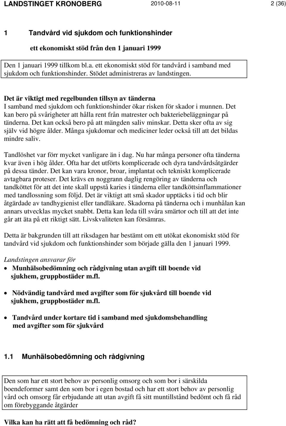 Det kan bero på svårigheter att hålla rent från matrester och bakteriebeläggningar på tänderna. Det kan också bero på att mängden saliv minskar. Detta sker ofta av sig själv vid högre ålder.