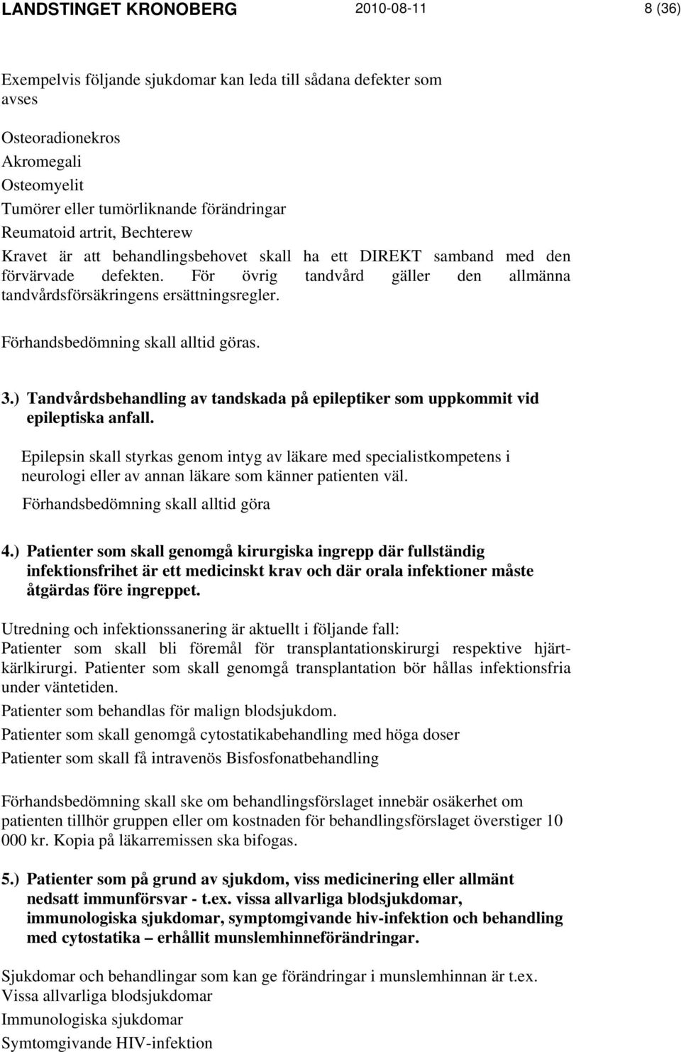 Förhandsbedömning skall alltid göras. 3.) Tandvårdsbehandling av tandskada på epileptiker som uppkommit vid epileptiska anfall.