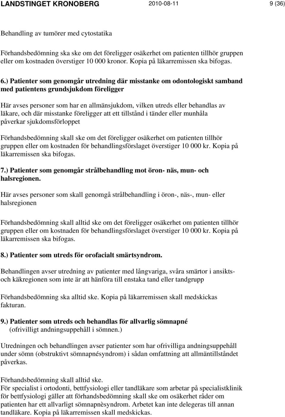 ) Patienter som genomgår utredning där misstanke om odontologiskt samband med patientens grundsjukdom föreligger Här avses personer som har en allmänsjukdom, vilken utreds eller behandlas av läkare,