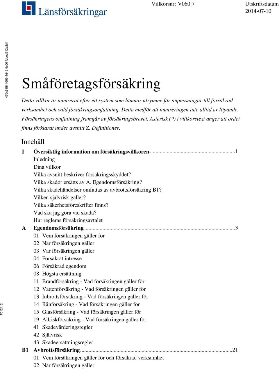 _2 Innehåll I A B1 Översiktlig...1 information om försäkringsvillkoren Inledning Dina villkor Vilka avsnitt beskriver försäkringsskyddet? Vilka skador ersätts av A. Egendomsförsäkring?