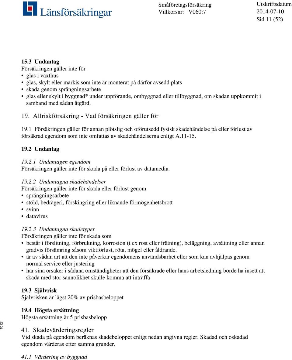 ombyggnad eller tillbyggnad, om skadan uppkommit i samband med sådan åtgärd. 19. Allriskförsäkring - Vad försäkringen gäller för 19.