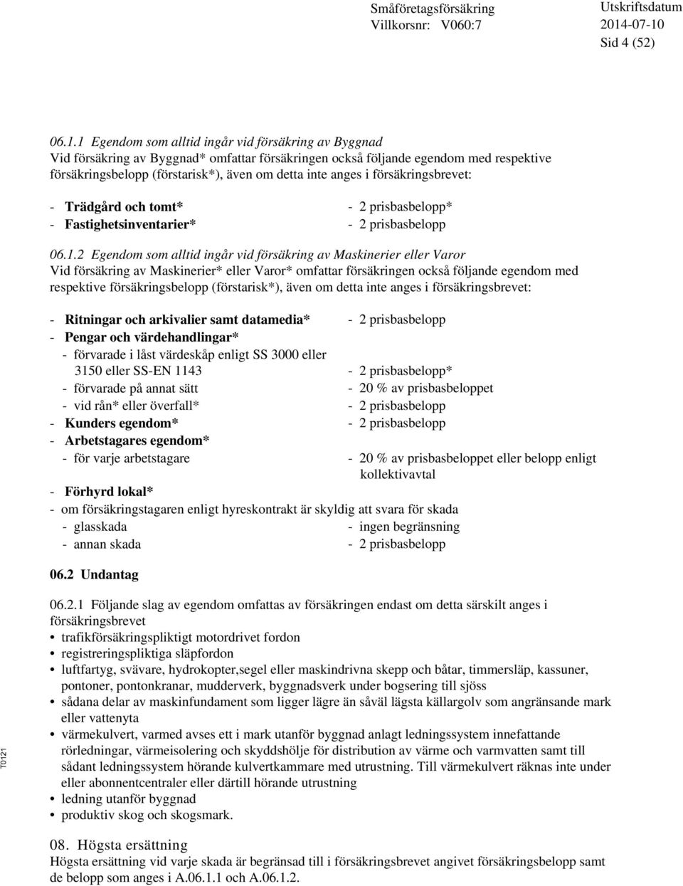 försäkringsbrevet: - Trädgård och tomt* - 2 prisbasbelopp* - Fastighetsinventarier* - 2 prisbasbelopp 06.1.