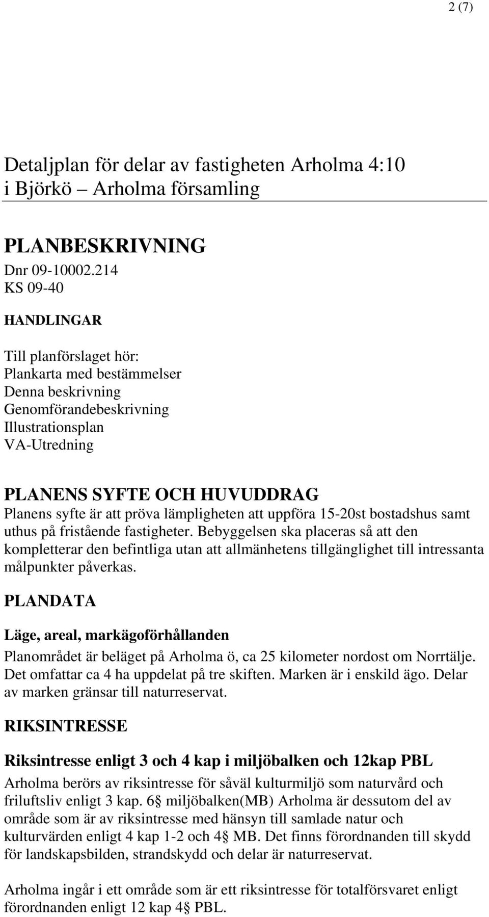 pröva lämpligheten att uppföra 15-20st bostadshus samt uthus på fristående fastigheter.