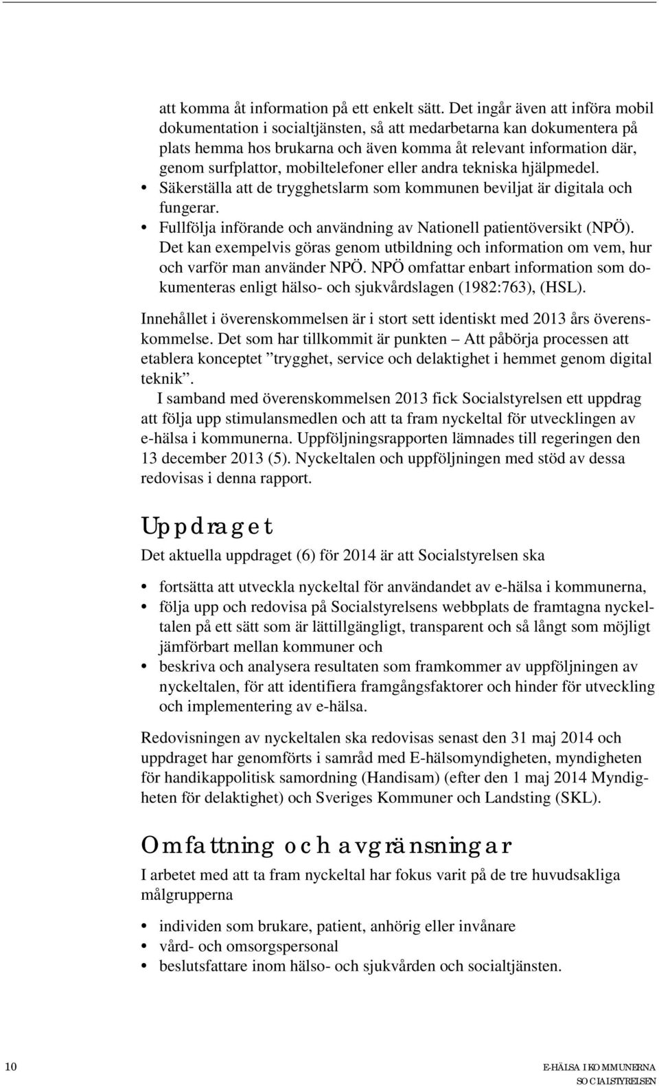 mobiltelefoner eller andra tekniska hjälpmedel. Säkerställa att de trygghetslarm som kommunen beviljat är digitala och fungerar. Fullfölja införande och användning av Nationell patientöversikt (NPÖ).