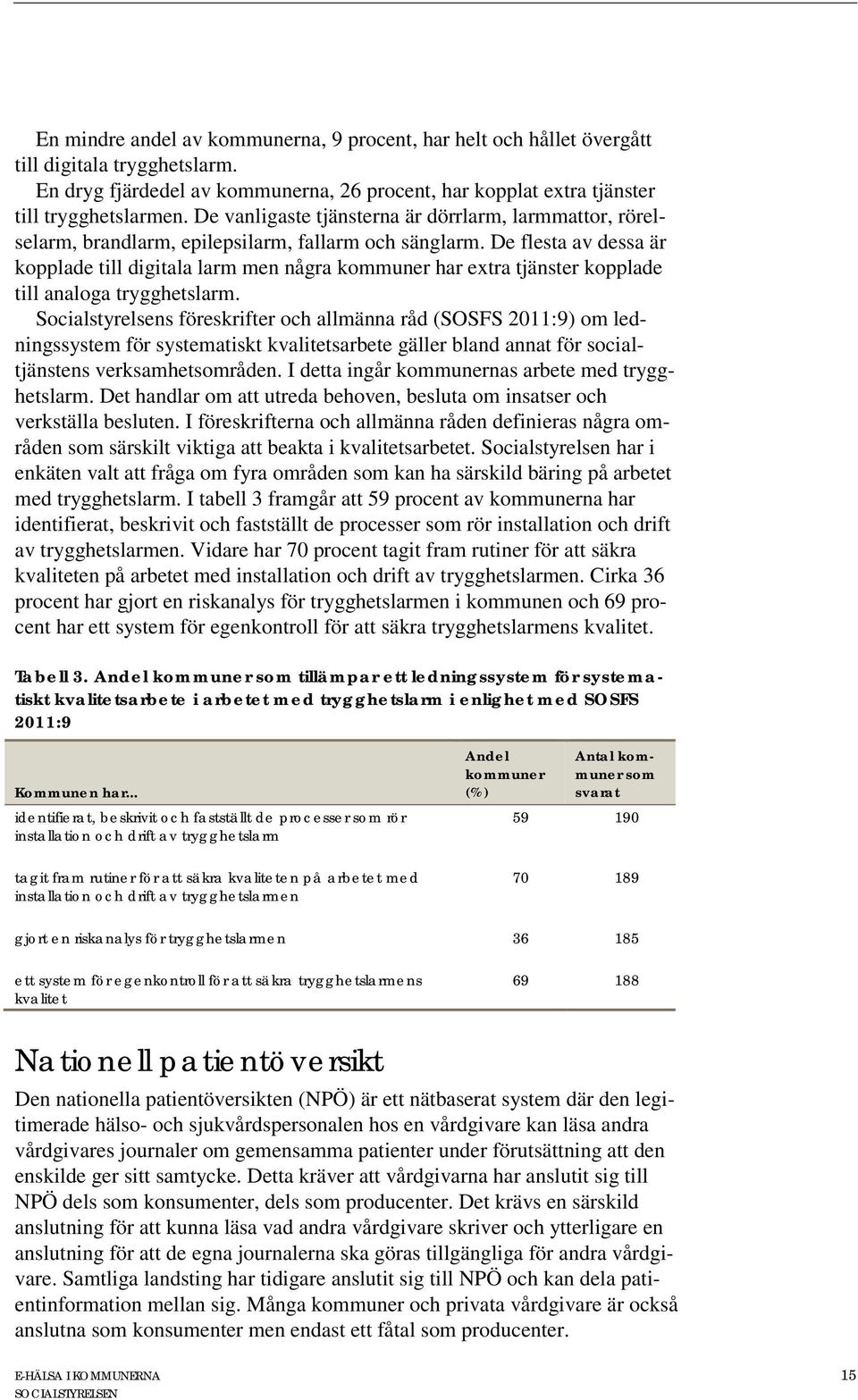 De flesta av dessa är kopplade till digitala larm men några kommuner har extra tjänster kopplade till analoga trygghetslarm.