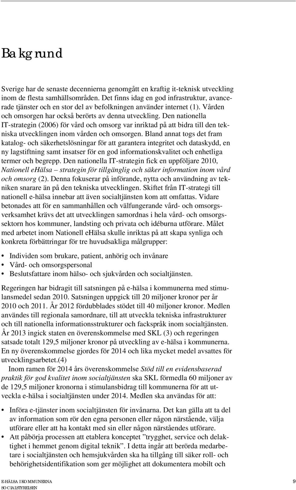 Den nationella IT-strategin (2006) för vård och omsorg var inriktad på att bidra till den tekniska utvecklingen inom vården och omsorgen.