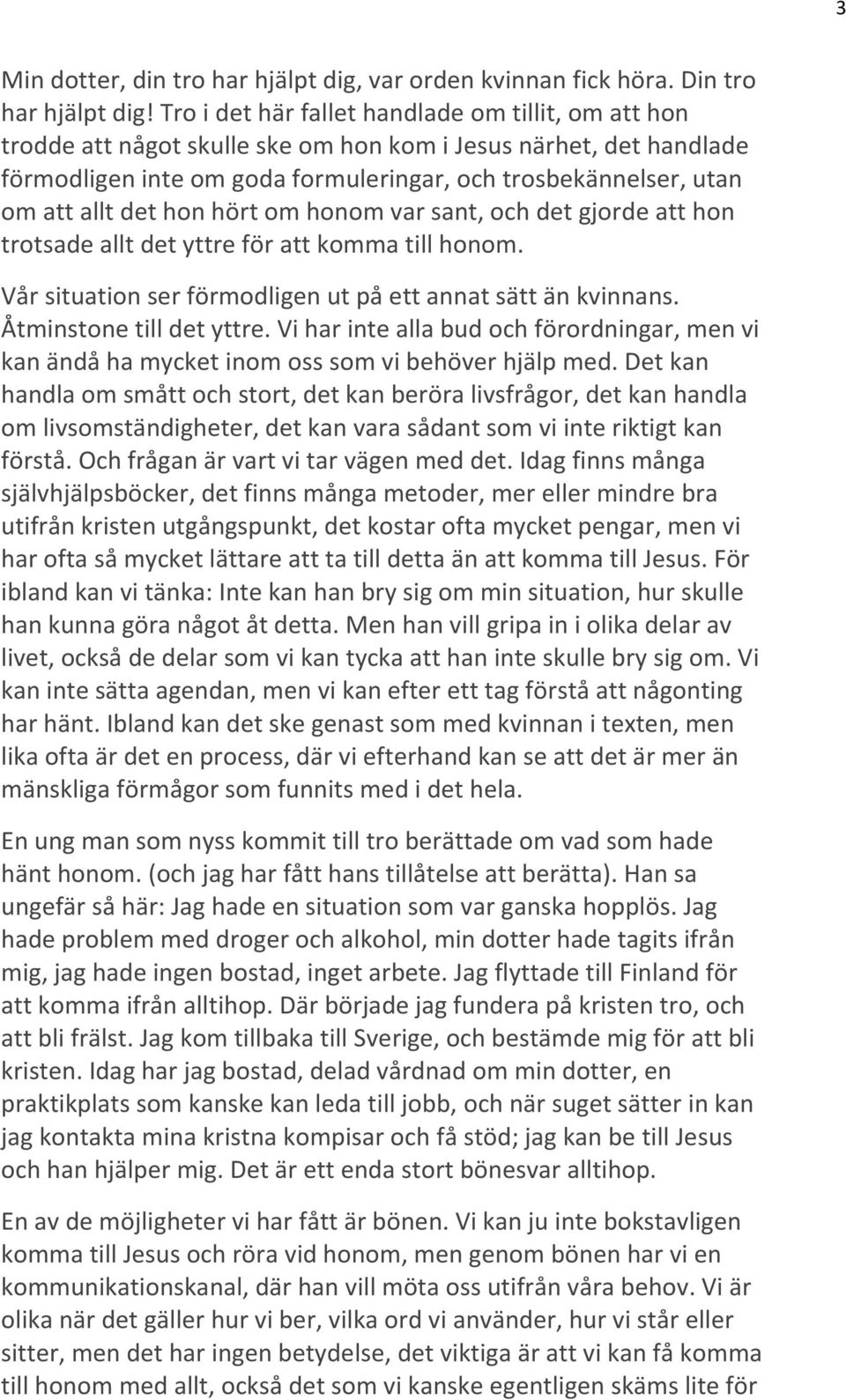 det hon hört om honom var sant, och det gjorde att hon trotsade allt det yttre för att komma till honom. Vår situation ser förmodligen ut på ett annat sätt än kvinnans. Åtminstone till det yttre.