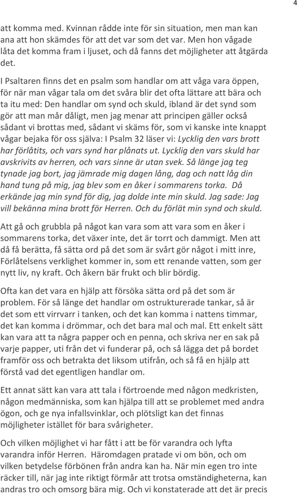 I Psaltaren finns det en psalm som handlar om att våga vara öppen, för när man vågar tala om det svåra blir det ofta lättare att bära och ta itu med: Den handlar om synd och skuld, ibland är det synd