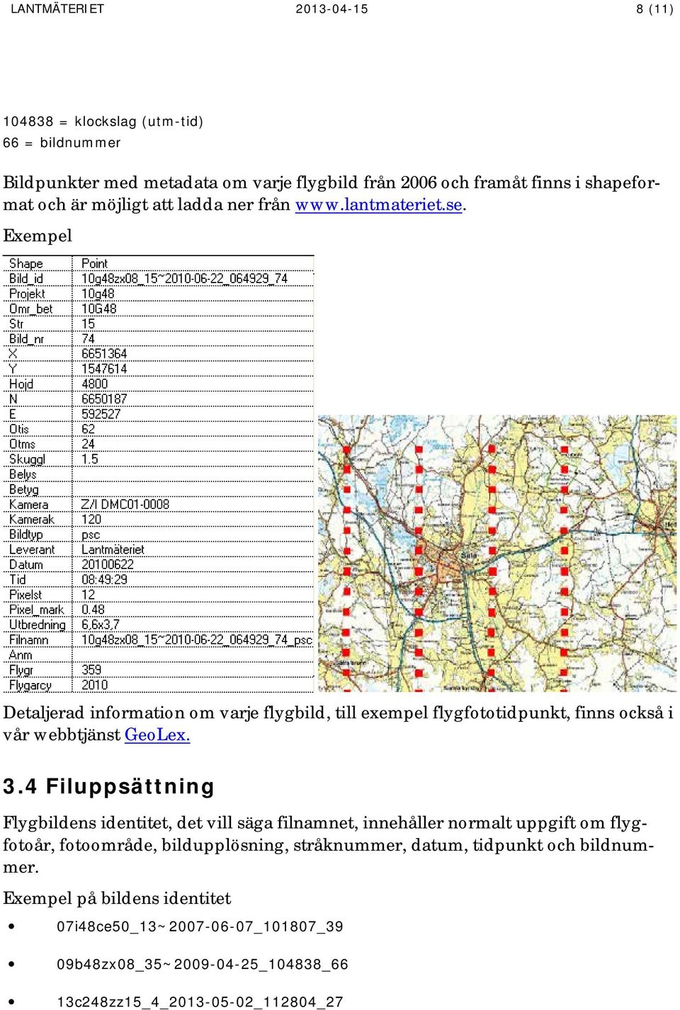 Exempel Detaljerad information om varje flygbild, till exempel flygfototidpunkt, finns också i vår webbtjänst GeoLex. 3.