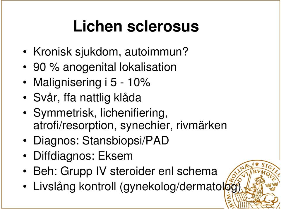 Symmetrisk, lichenifiering, atrofi/resorption, synechier, rivmärken Diagnos: