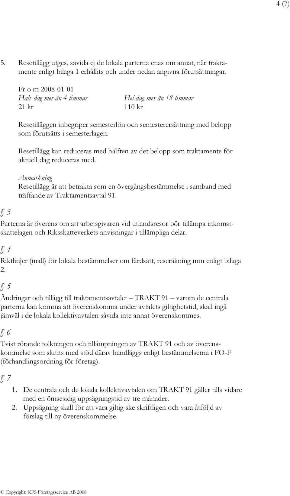 Resetillägg kan reduceras med hälften av det belopp som traktamente för aktuell dag reduceras med.