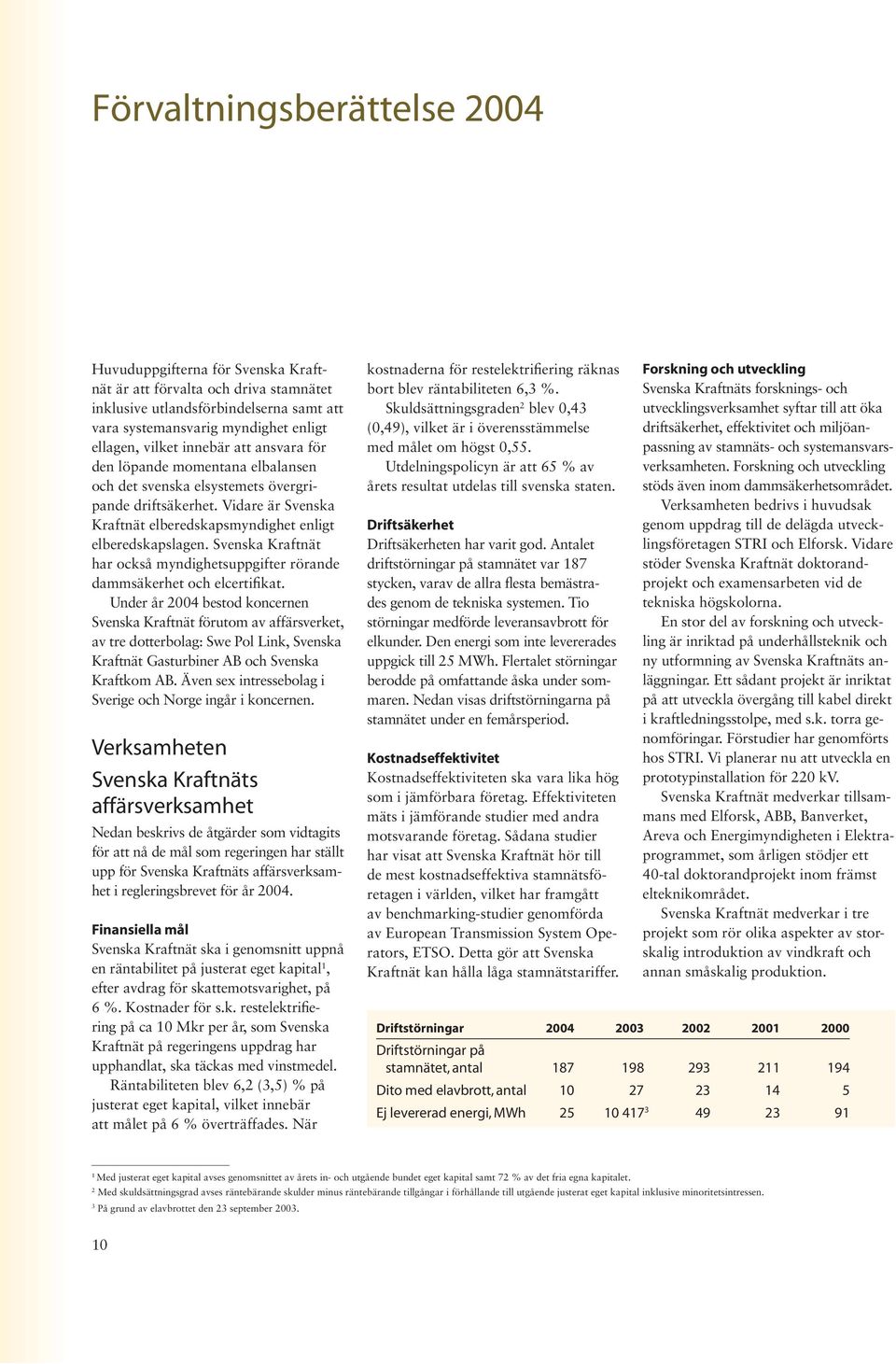 Svenska Kraftnät har också myndighetsuppgifter rörande dammsäkerhet och elcertifikat.