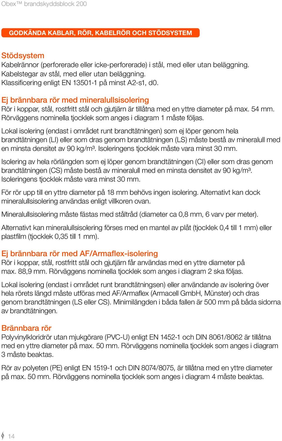 Rörväggens nominella tjocklek som anges i diagram 1 måste följas.