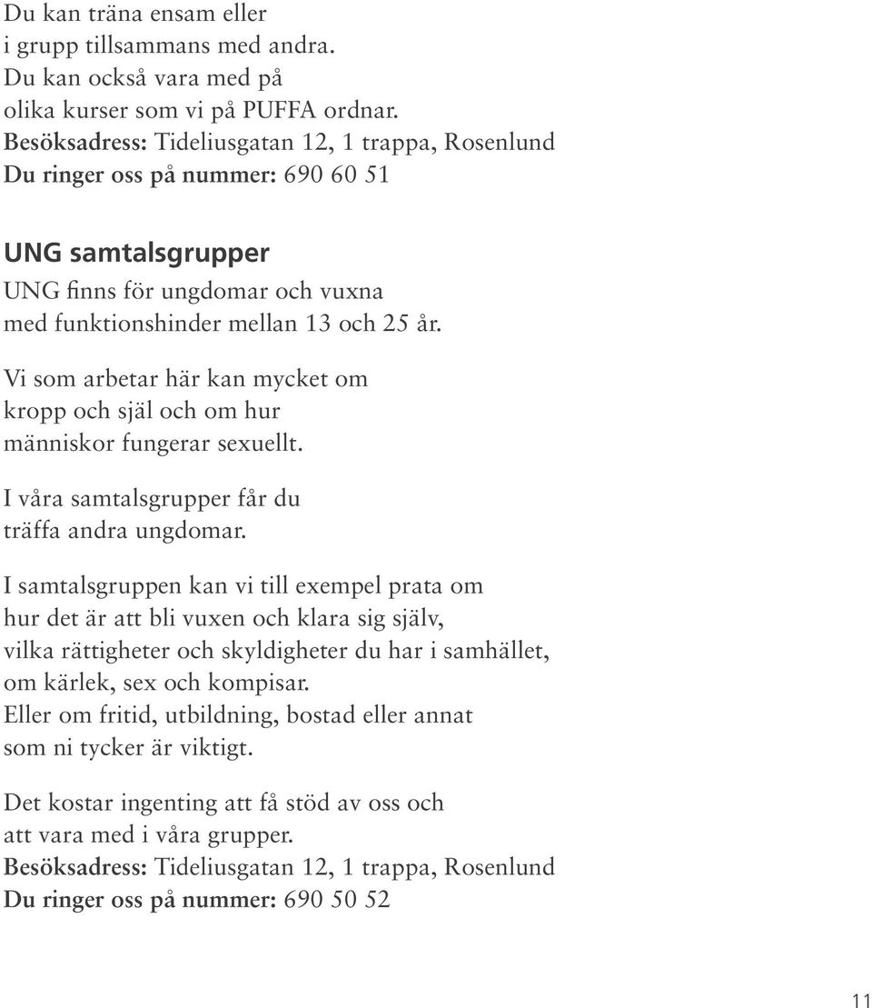 Vi som arbetar här kan mycket om kropp och själ och om hur människor fungerar sexuellt. I våra samtalsgrupper får du träffa andra ungdomar.