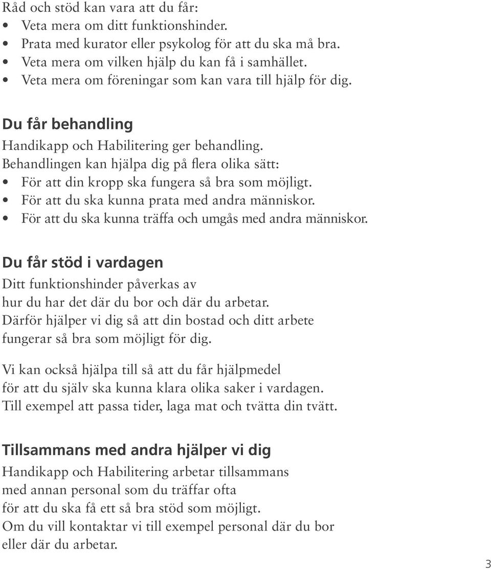 Behandlingen kan hjälpa dig på flera olika sätt: För att din kropp ska fungera så bra som möjligt. För att du ska kunna prata med andra människor.