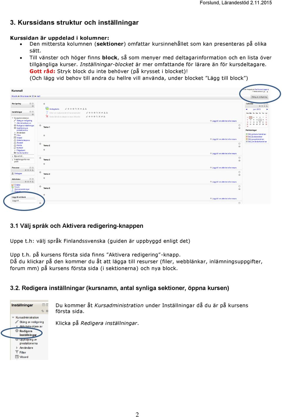 Gott råd: Stryk block du inte behöver (på krysset i blocket)! (Och lägg vid behov till andra du hellre vill använda, under blocket Lägg till block ) 3.