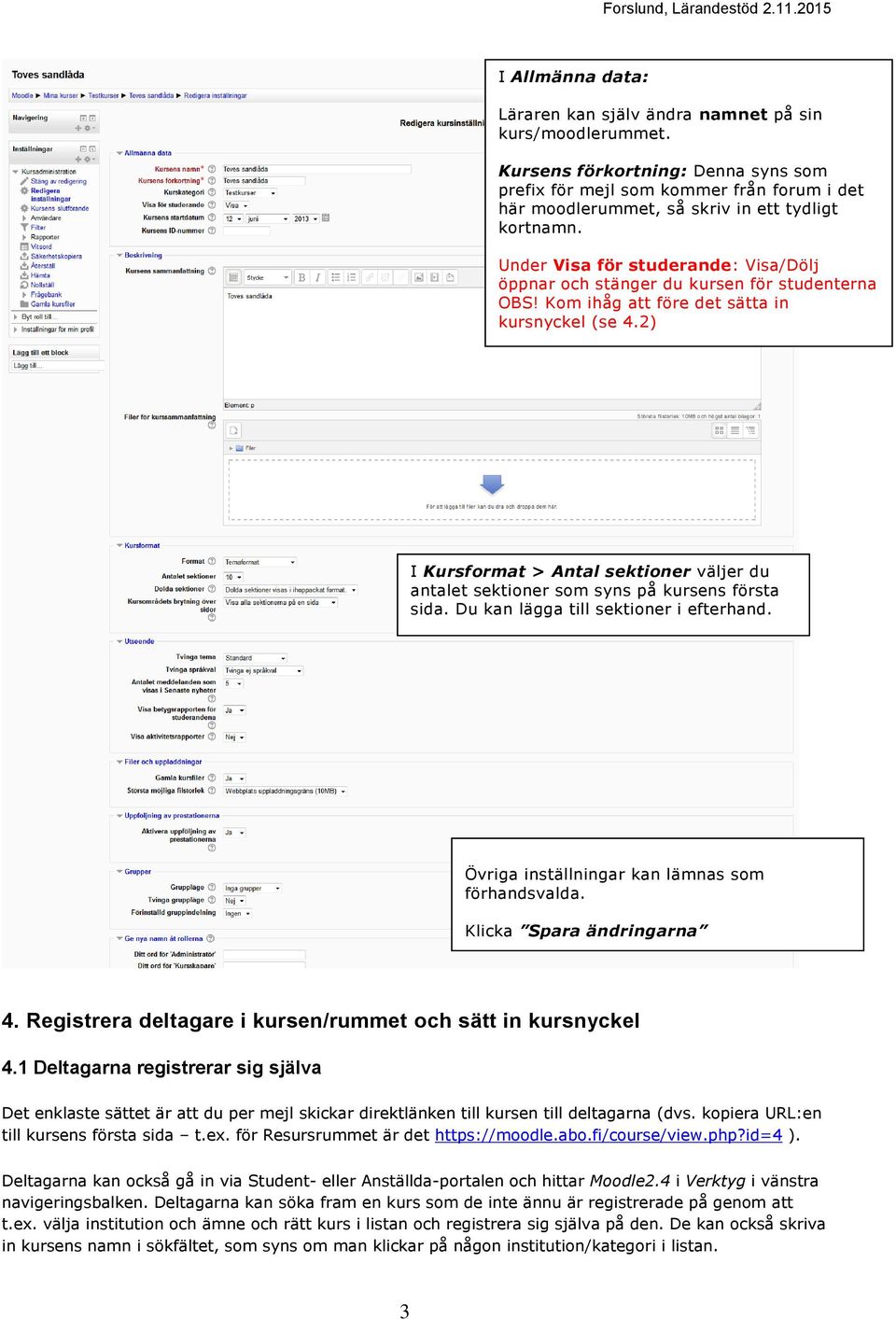 Under Visa för studerande: Visa/Dölj öppnar och stänger du kursen för studenterna OBS! Kom ihåg att före det sätta in kursnyckel (se 4.